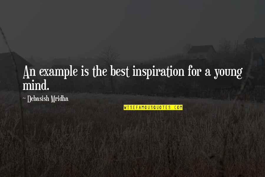 An Example Quotes By Debasish Mridha: An example is the best inspiration for a