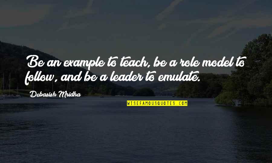 An Example Quotes By Debasish Mridha: Be an example to teach, be a role