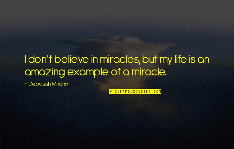 An Example Quotes By Debasish Mridha: I don't believe in miracles, but my life