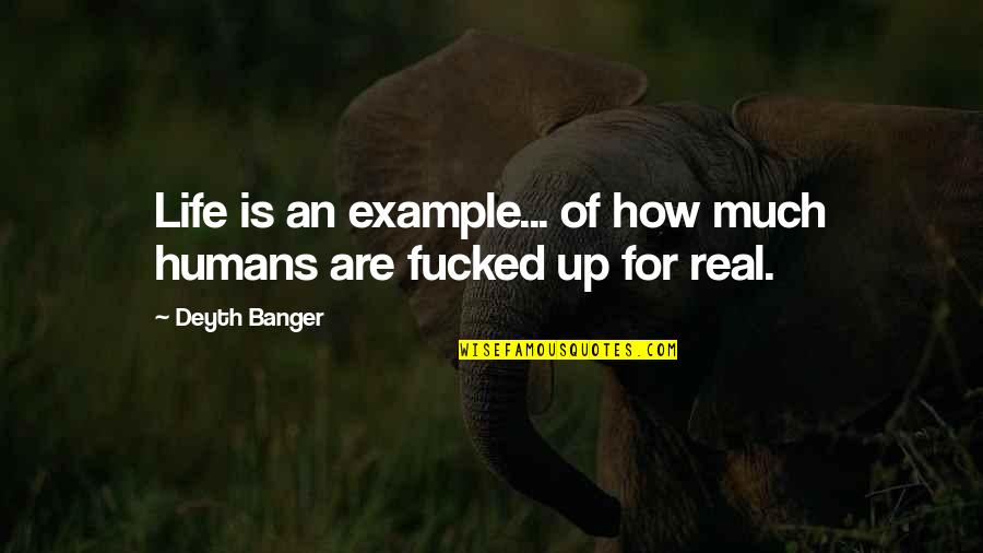 An Example Quotes By Deyth Banger: Life is an example... of how much humans
