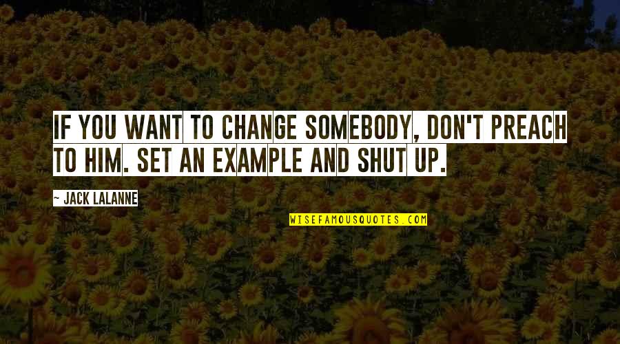 An Example Quotes By Jack LaLanne: If you want to change somebody, don't preach