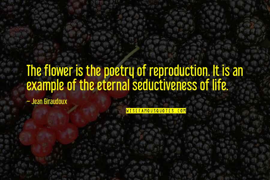An Example Quotes By Jean Giraudoux: The flower is the poetry of reproduction. It
