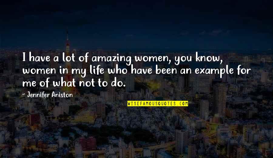 An Example Quotes By Jennifer Aniston: I have a lot of amazing women, you