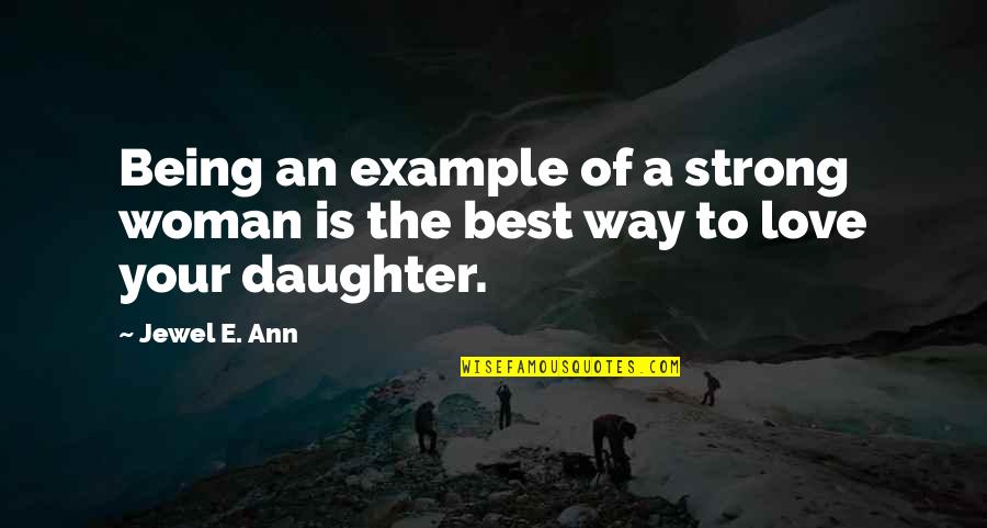 An Example Quotes By Jewel E. Ann: Being an example of a strong woman is