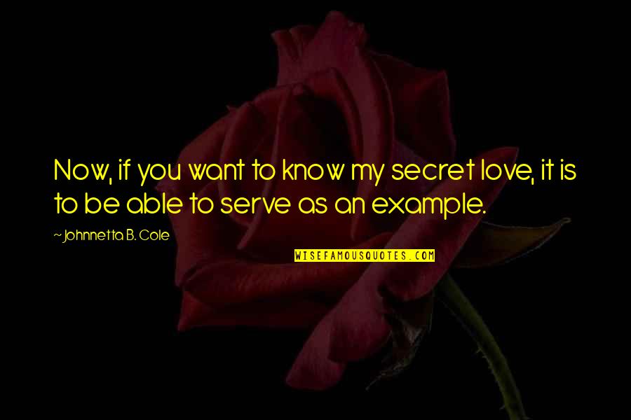 An Example Quotes By Johnnetta B. Cole: Now, if you want to know my secret