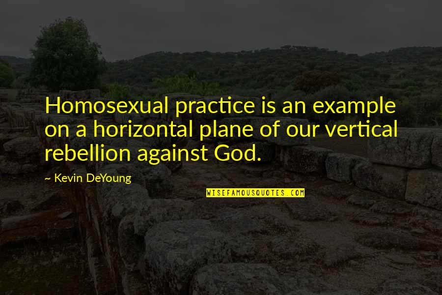 An Example Quotes By Kevin DeYoung: Homosexual practice is an example on a horizontal