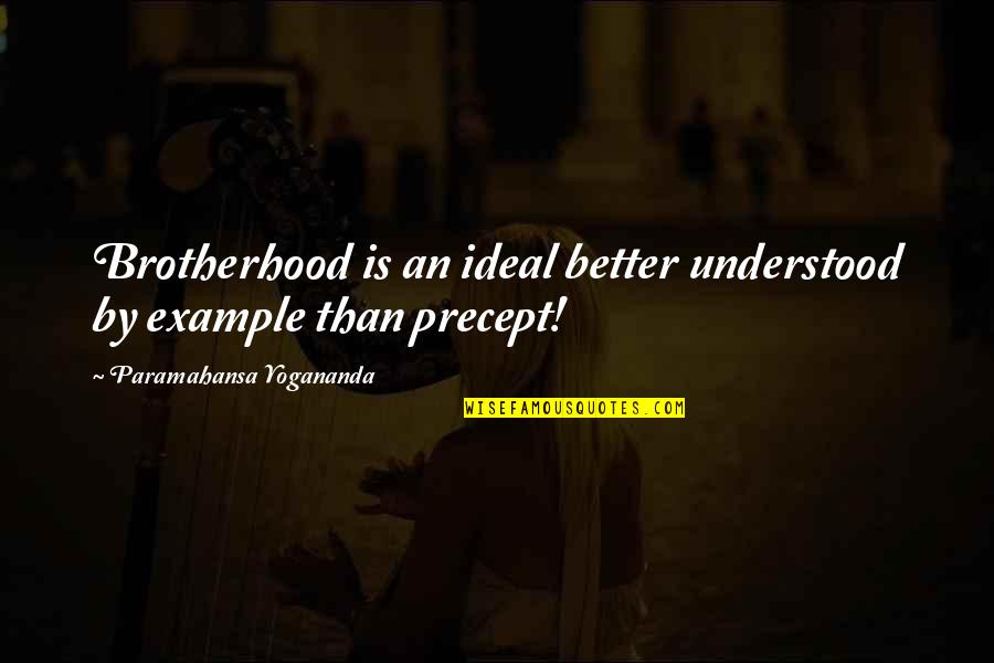 An Example Quotes By Paramahansa Yogananda: Brotherhood is an ideal better understood by example