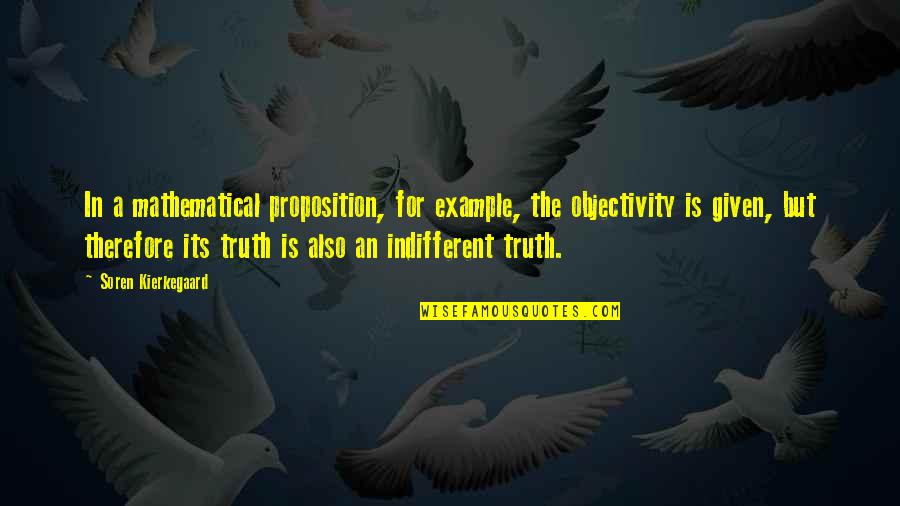 An Example Quotes By Soren Kierkegaard: In a mathematical proposition, for example, the objectivity