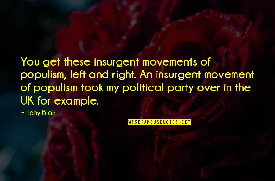 An Example Quotes By Tony Blair: You get these insurgent movements of populism, left