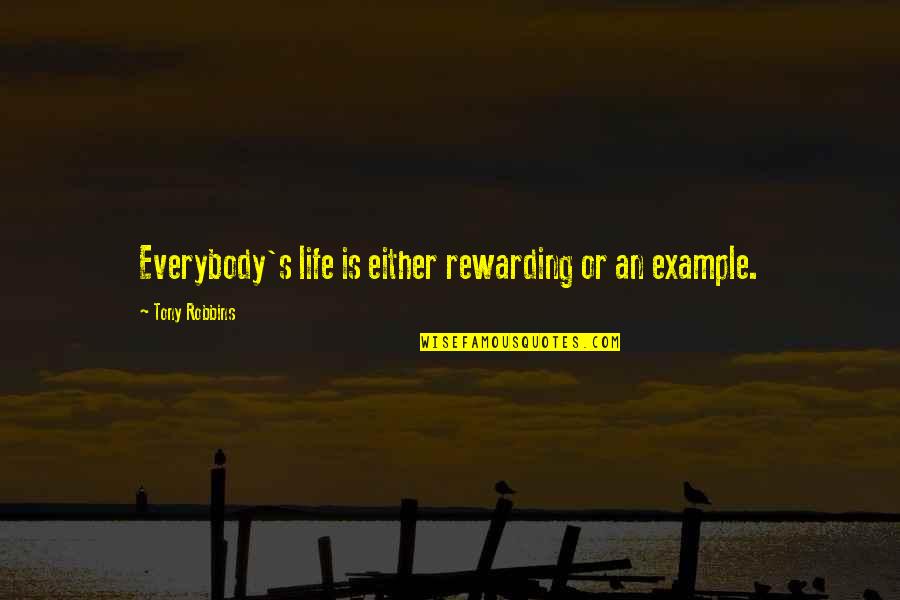 An Example Quotes By Tony Robbins: Everybody's life is either rewarding or an example.