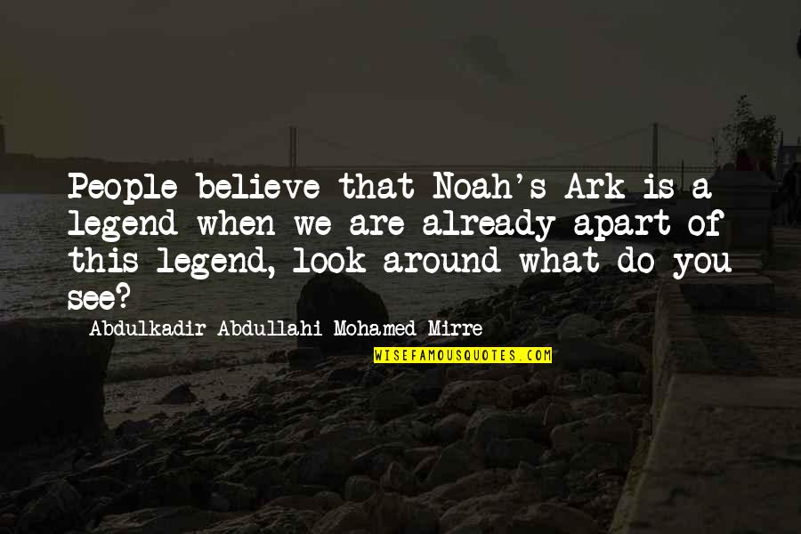 An Exchange Year Quotes By Abdulkadir Abdullahi Mohamed Mirre: People believe that Noah's Ark is a legend An Exchange Year Quotes By Abdulkadir Abdullahi Mohamed Mirre: People believe that Noah's Ark is a legend