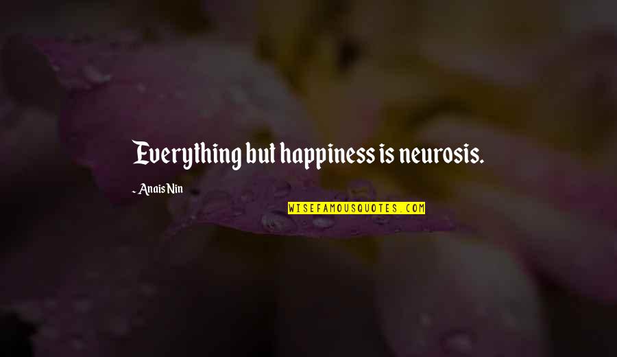 An Experience Changed You Quotes By Anais Nin: Everything but happiness is neurosis.