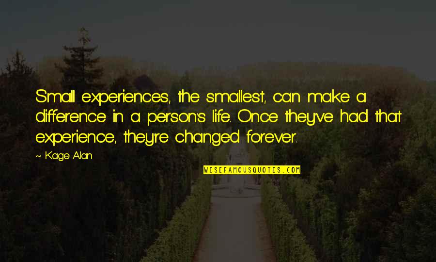 An Experience Changed You Quotes By Kage Alan: Small experiences, the smallest, can make a difference