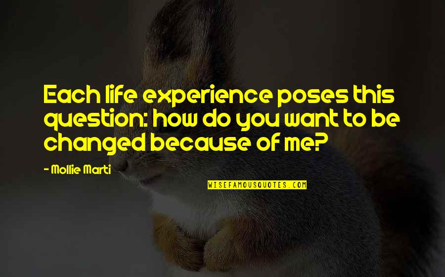 An Experience Changed You Quotes By Mollie Marti: Each life experience poses this question: how do
