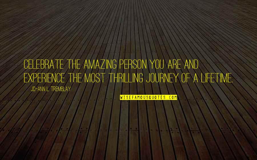 An Experience Of A Lifetime Quotes By Jo-Ann L. Tremblay: Celebrate the amazing person you are and experience