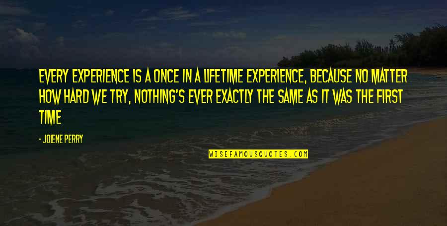 An Experience Of A Lifetime Quotes By Jolene Perry: Every experience is a once in a lifetime