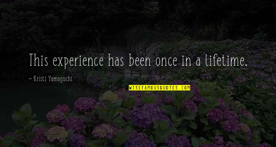 An Experience Of A Lifetime Quotes By Kristi Yamaguchi: This experience has been once in a lifetime.