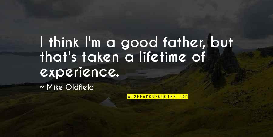 An Experience Of A Lifetime Quotes By Mike Oldfield: I think I'm a good father, but that's