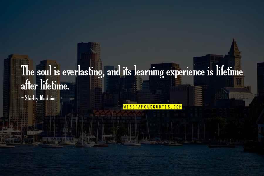 An Experience Of A Lifetime Quotes By Shirley Maclaine: The soul is everlasting, and its learning experience