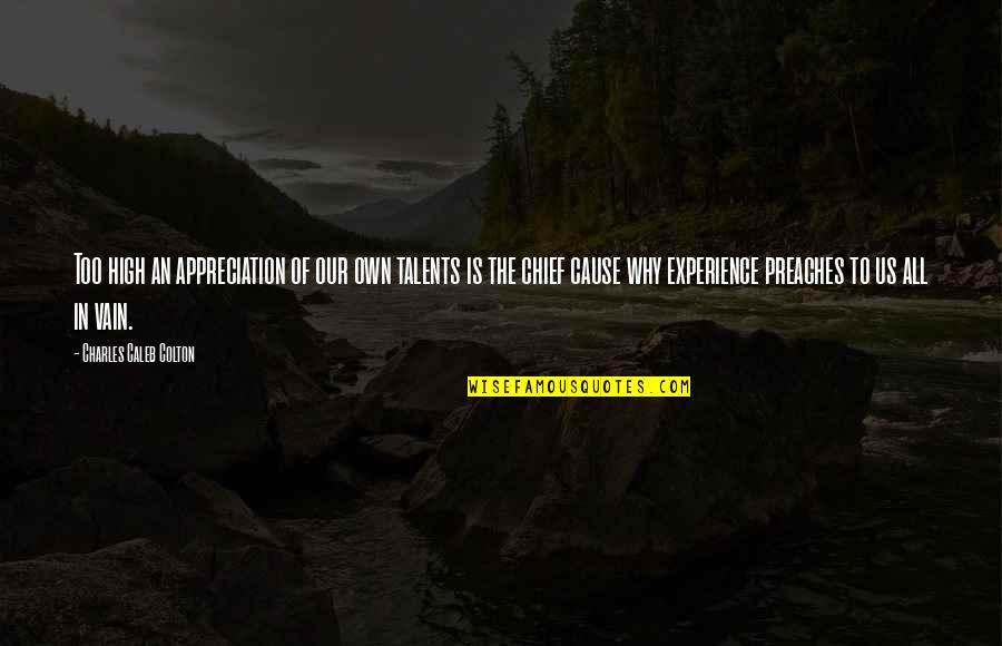 An Experience Quotes By Charles Caleb Colton: Too high an appreciation of our own talents An Experience Quotes By Charles Caleb Colton: Too high an appreciation of our own talents