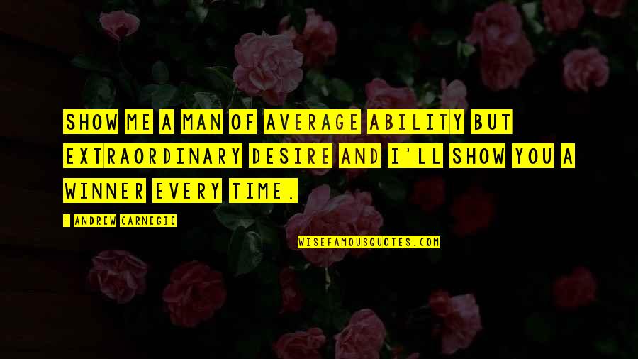 An Extraordinary Man Quotes By Andrew Carnegie: Show me a man of average ability but