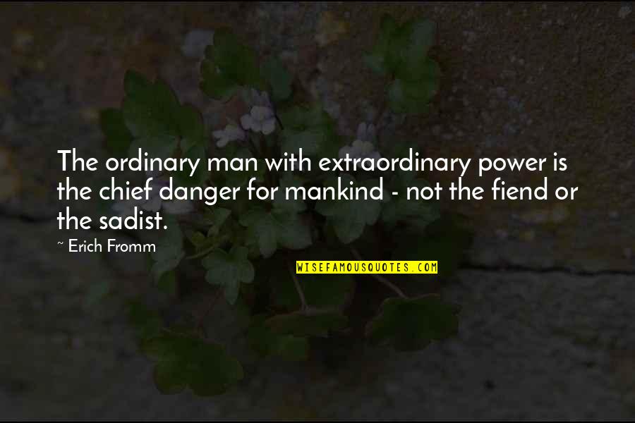 An Extraordinary Man Quotes By Erich Fromm: The ordinary man with extraordinary power is the An Extraordinary Man Quotes By Erich Fromm: The ordinary man with extraordinary power is the