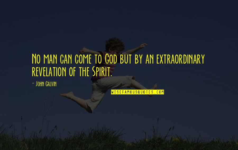 An Extraordinary Man Quotes By John Calvin: No man can come to God but by