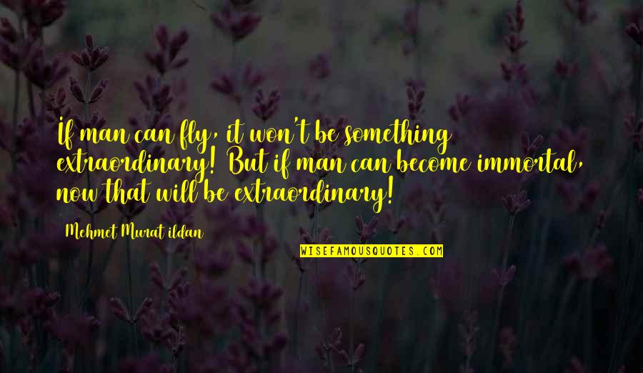 An Extraordinary Man Quotes By Mehmet Murat Ildan: If man can fly, it won't be something
