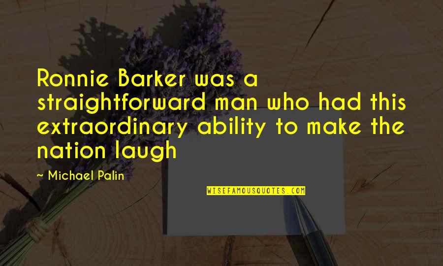 An Extraordinary Man Quotes By Michael Palin: Ronnie Barker was a straightforward man who had