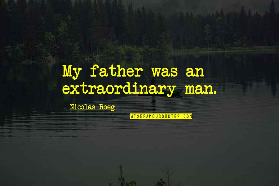 An Extraordinary Man Quotes By Nicolas Roeg: My father was an extraordinary man.