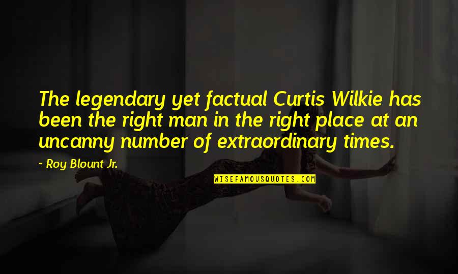 An Extraordinary Man Quotes By Roy Blount Jr.: The legendary yet factual Curtis Wilkie has been