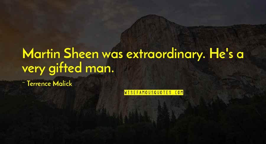 An Extraordinary Man Quotes By Terrence Malick: Martin Sheen was extraordinary. He's a very gifted An Extraordinary Man Quotes By Terrence Malick: Martin Sheen was extraordinary. He's a very gifted