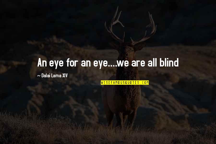 An Eye For An Eye Quotes By Dalai Lama XIV: An eye for an eye....we are all blind An Eye For An Eye Quotes By Dalai Lama XIV: An eye for an eye....we are all blind