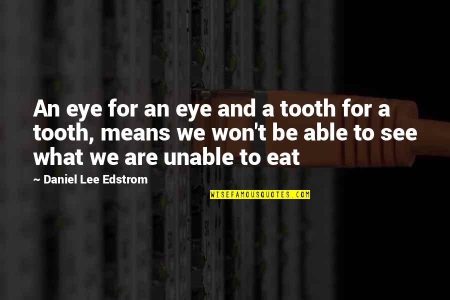 An Eye For An Eye Quotes By Daniel Lee Edstrom: An eye for an eye and a tooth An Eye For An Eye Quotes By Daniel Lee Edstrom: An eye for an eye and a tooth