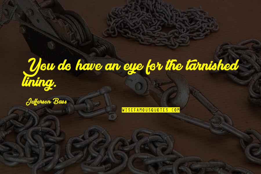 An Eye For An Eye Quotes By Jefferson Bass: You do have an eye for the tarnished An Eye For An Eye Quotes By Jefferson Bass: You do have an eye for the tarnished