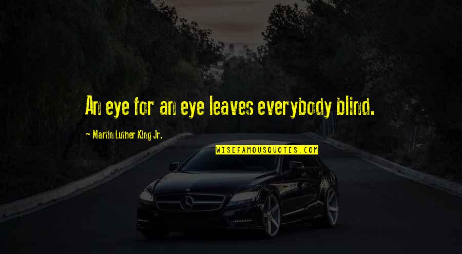An Eye For An Eye Quotes By Martin Luther King Jr.: An eye for an eye leaves everybody blind. An Eye For An Eye Quotes By Martin Luther King Jr.: An eye for an eye leaves everybody blind.