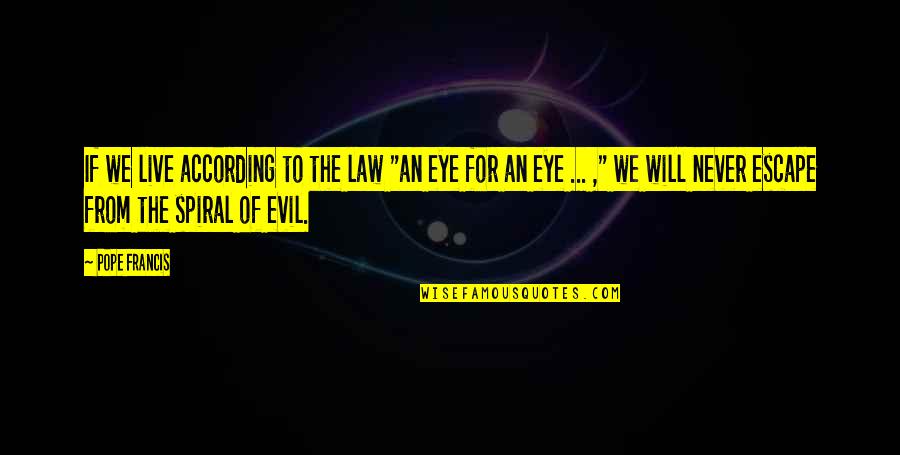 An Eye For An Eye Quotes By Pope Francis: If we live according to the law "an An Eye For An Eye Quotes By Pope Francis: If we live according to the law "an