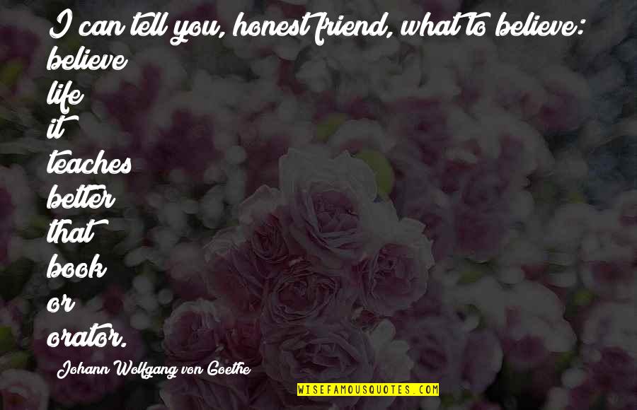 An Honest Friend Quotes By Johann Wolfgang Von Goethe: I can tell you, honest friend, what to