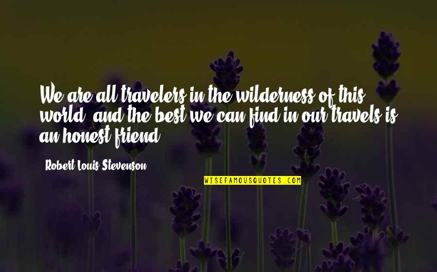 An Honest Friend Quotes By Robert Louis Stevenson: We are all travelers in the wilderness of