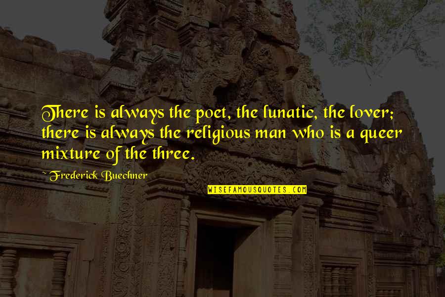 An Honest Mistake Quotes By Frederick Buechner: There is always the poet, the lunatic, the
