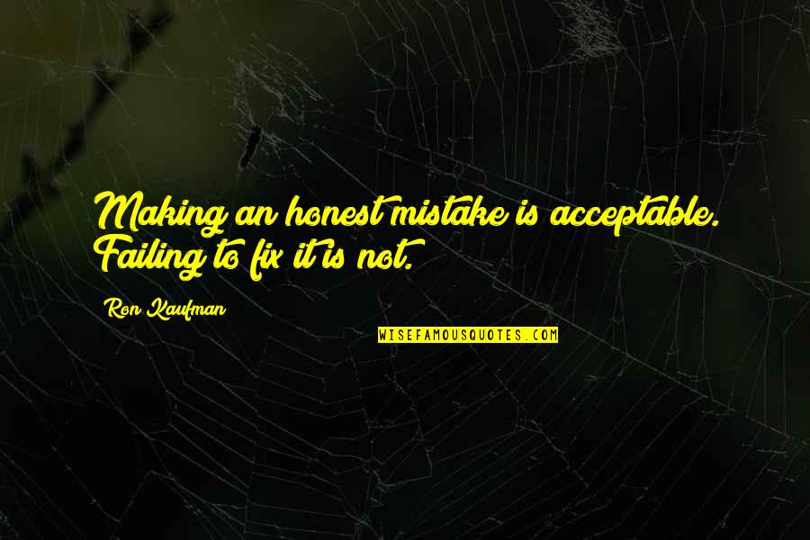An Honest Mistake Quotes By Ron Kaufman: Making an honest mistake is acceptable. Failing to