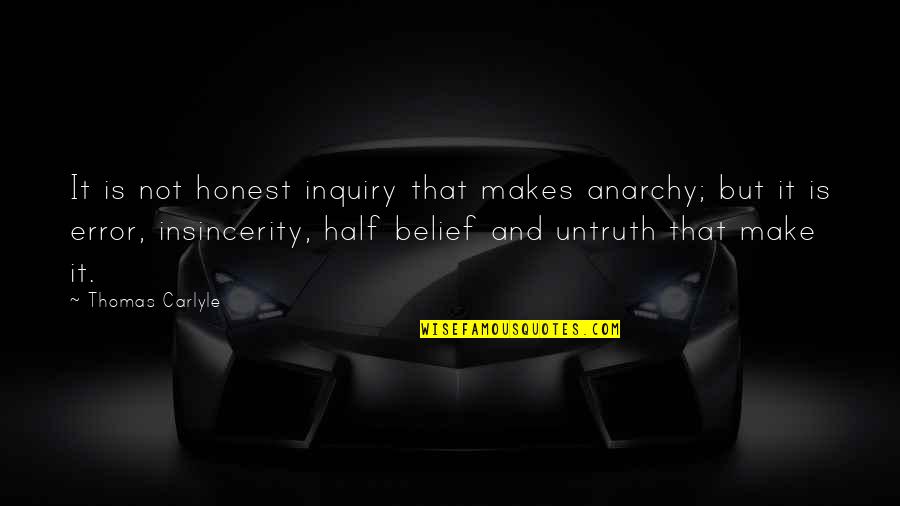 An Honest Mistake Quotes By Thomas Carlyle: It is not honest inquiry that makes anarchy;
