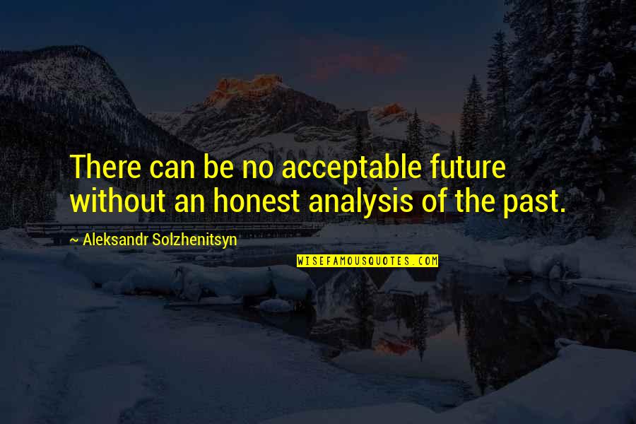 An Honest Quotes By Aleksandr Solzhenitsyn: There can be no acceptable future without an