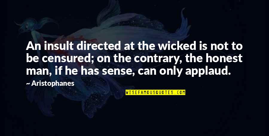 An Honest Quotes By Aristophanes: An insult directed at the wicked is not