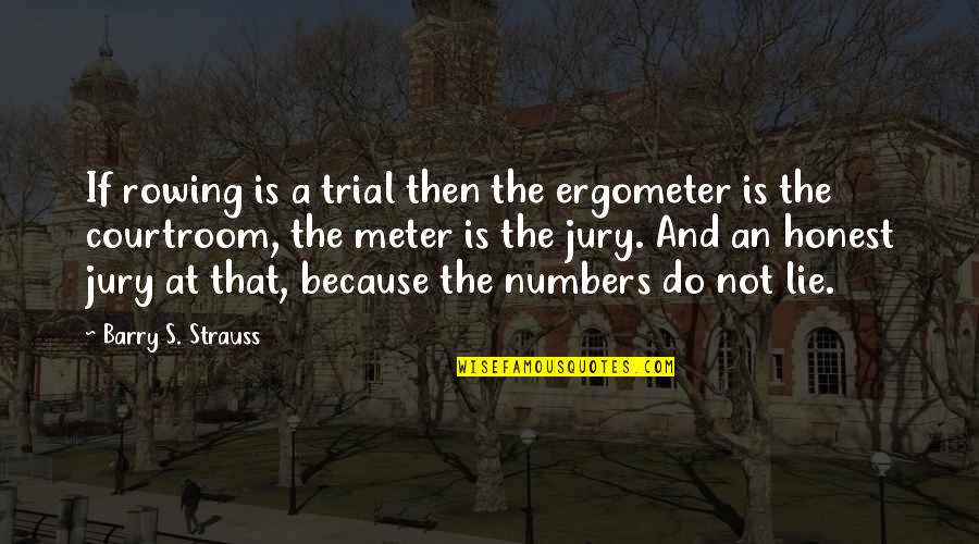 An Honest Quotes By Barry S. Strauss: If rowing is a trial then the ergometer