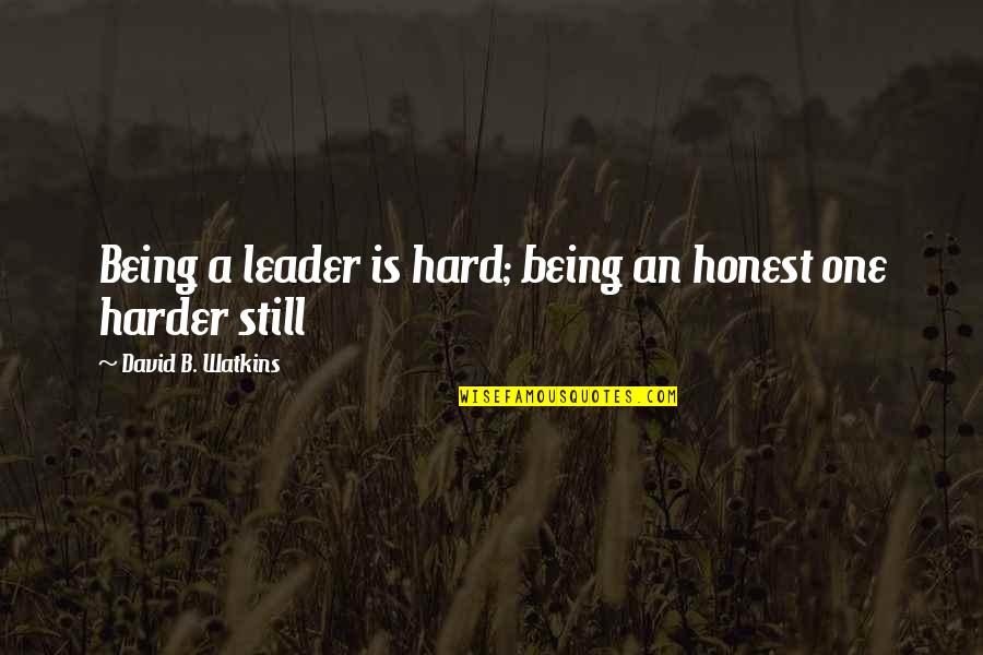 An Honest Quotes By David B. Watkins: Being a leader is hard; being an honest