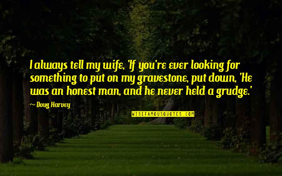 An Honest Quotes By Doug Harvey: I always tell my wife, 'If you're ever