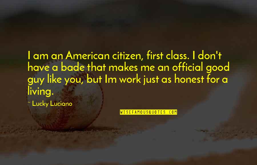 An Honest Quotes By Lucky Luciano: I am an American citizen, first class. I