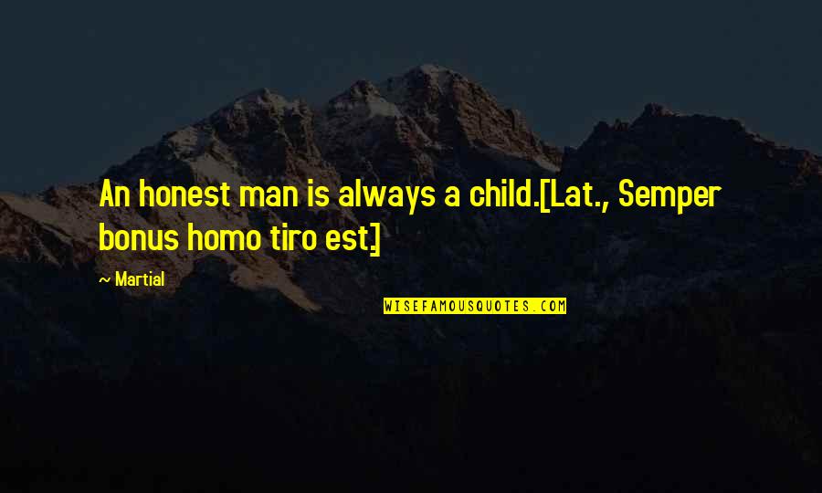 An Honest Quotes By Martial: An honest man is always a child.[Lat., Semper
