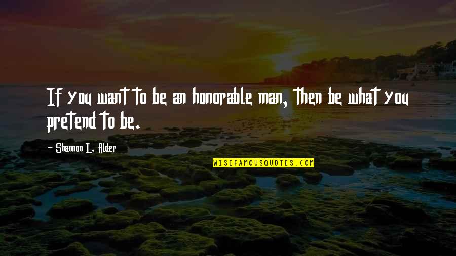 An Honest Quotes By Shannon L. Alder: If you want to be an honorable man,